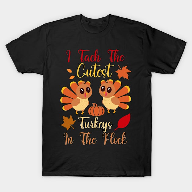 I Teach The Cutest Turkeys In The Flock T-Shirt by ForYouByAG